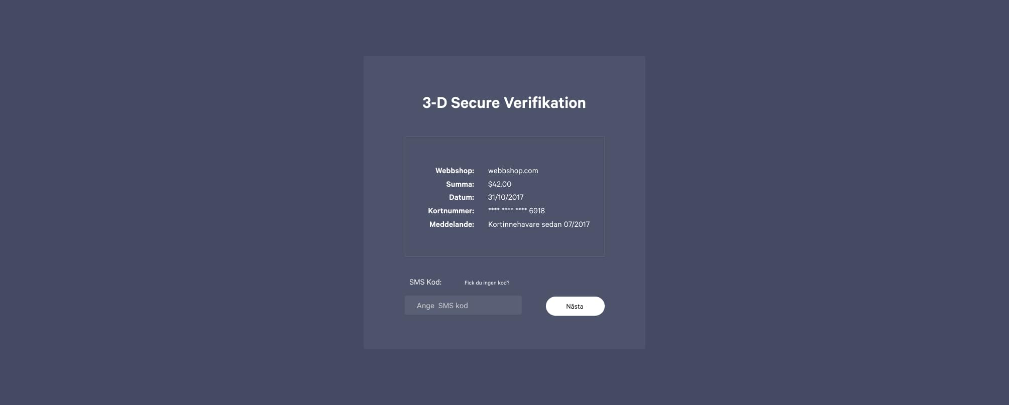 3-D Secure verifikation innehåller följande information; namnet på webbshoppen, köpsumman, datumet när köpet utförs, kortnumret, meddelande och SMS-kod.